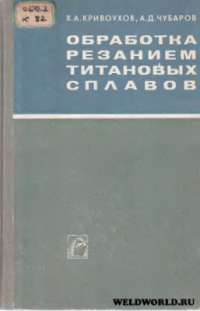 Кривоухов В.А. и Чубаров А.Д. Обработка резанием титановых сплавов Кривоухов В.А. и Чубаров А.Д. Обработка резанием титановых сплавов
