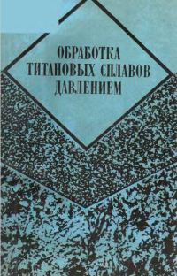 Обработка титановых сплавов давлением Обработка титановых сплавов давлением
