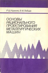 Основы рационального проектирования металлургических машин Основы рационального проектирования металлургических машин