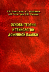 Дмитриев А.Н., Шумаков Н.С., Леонтьев Л.И., Онорин О.П. Основы теории и технологии доменной плавки Дмитриев А.Н., Шумаков Н.С., Леонтьев Л.И., Онорин О.П. Основы теории и технолог