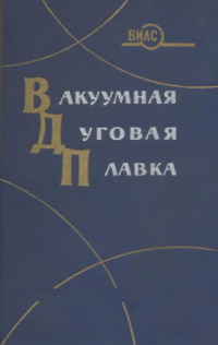 Добаткин В.И. (ред.) Вакуумная дуговая плавка металлов и сплавов Добаткин В.И. (ред.) Вакуумная дуговая плавка металлов и сплавов