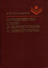 Каблуковский А.Ф. Производство стали и ферросплавов в электропечах Каблуковский А.Ф. Производство стали и ферросплавов в электропечах