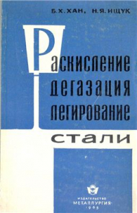 Хан Б.Х., Ищук Н.Я. Раскисление, дегазация и легирование стали Хан Б.Х., Ищук Н.Я. Раскисление, дегазация и легирование стали