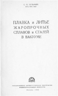 Кузьмин С.И. Плавка и литье жаропрочных сплавов и сталей в вакууме Кузьмин С.И. Плавка и литье жаропрочных сплавов и сталей в вакууме