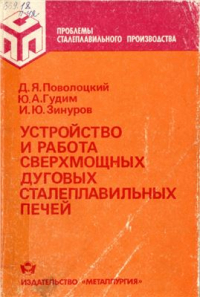 Поволоцкий Д.Я., Гудим Ю.А., Зинуров И.Ю. Устройство и работа сверхмощных дуговых сталеплавильных печей Поволоцкий Д.Я., Гудим Ю.А., Зинуров И.Ю. Устройство и работа сверхмощных дуговы