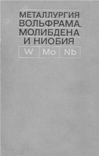 Резниченко В.А. (ред.). Металлургия вольфрама, молибдена и ниобия Резниченко В.А. (ред.). Металлургия вольфрама, молибдена и ниобия