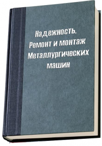 Надежность, ремонт и монтаж металлургических машин Надежность, ремонт и монтаж металлургических машин
