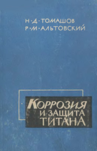 Томашов Н.Д., Альтовский Р.М. Коррозия и защита титана Томашов Н.Д., Альтовский Р.М. Коррозия и защита титана